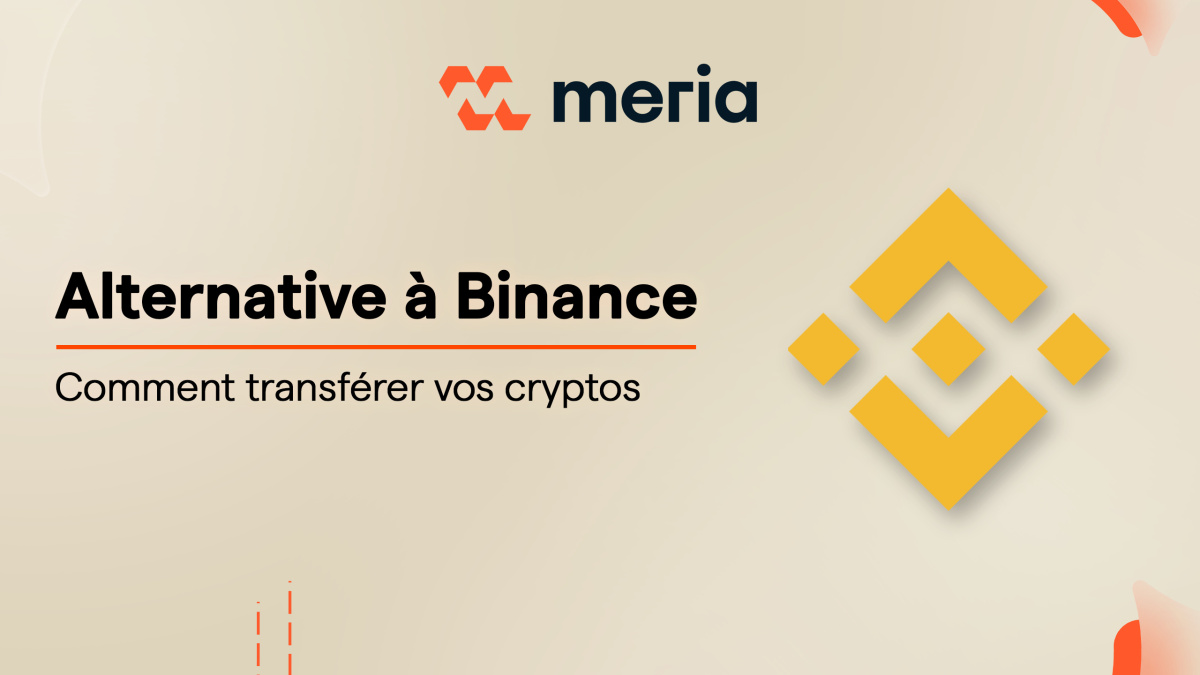 Alternative à Binance : Comment transférer vos cryptos de Binance à Meria